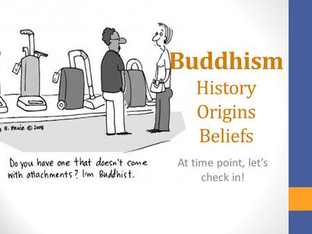 Buddhism History Origins Beliefs At time point, let’s check in!