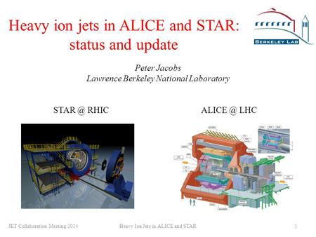 Heavy ion jets in ALICE and STAR: status and update JET Collaboration Meeting 2014Heavy Ion Jets in ALICE and STAR1 Peter Jacobs Lawrence Berkeley National.