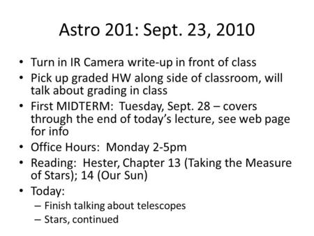 Astro 201: Sept. 23, 2010 Turn in IR Camera write-up in front of class Pick up graded HW along side of classroom, will talk about grading in class First.