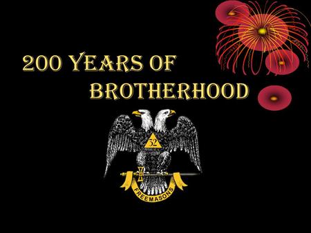 200 years of Brotherhood. celebrating 200 years of Scottish Rite Freemasonry in the Northern Masonic Jurisdiction 1813 2013.
