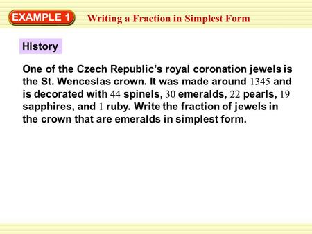 EXAMPLE 1 Writing a Fraction in Simplest Form History One of the Czech Republic’s royal coronation jewels is the St. Wenceslas crown. It was made around.