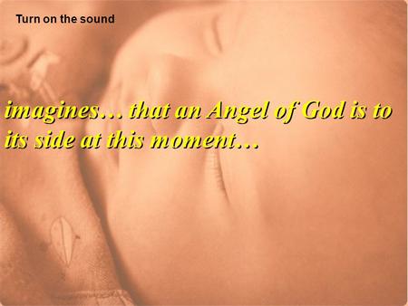 imagines… that an Angel of God is to its side at this moment… imagines… that an Angel of God is to its side at this moment… Turn on the sound.