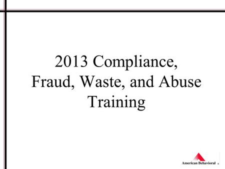 2013 Compliance, Fraud, Waste, and Abuse Training