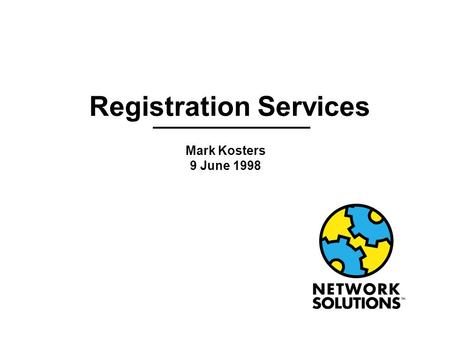 Registration Services Mark Kosters 9 June 1998. Mark Kosters 9 June 1998 NANOG Meeting Dearborn, Michigan Outline l Current InterNIC Statistics l Customer.