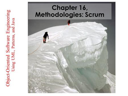Using UML, Patterns, and Java Object-Oriented Software Engineering Chapter 16, Methodologies: Scrum.