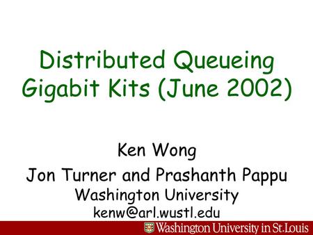 Ken Wong Jon Turner and Prashanth Pappu Washington University Distributed Queueing Gigabit Kits (June 2002)