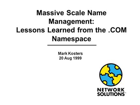 Massive Scale Name Management: Lessons Learned from the.COM Namespace Mark Kosters 20 Aug 1999.
