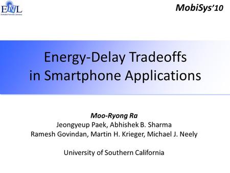 Energy-Delay Tradeoffs in Smartphone Applications Moo-Ryong Ra Jeongyeup Paek, Abhishek B. Sharma Ramesh Govindan, Martin H. Krieger, Michael J. Neely.