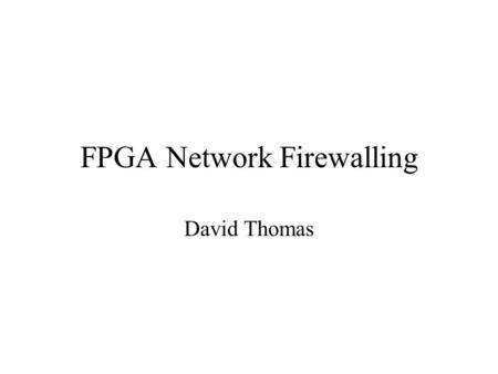 FPGA Network Firewalling David Thomas. Outline The Diadem firewall project Role of FPGAs within Diadem –The IBM FPGA Firewall Primary Goals Progress.