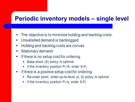 Periodic inventory models – single level  The objective is to minimize holding and backlog costs.  Unsatisfied demand is backlogged  Holding and backlog.