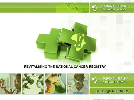 Dr E Singh, NCR, NHLS REVITALISING THE NATIONAL CANCER REGISTRY.