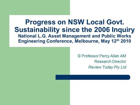 Progress on NSW Local Govt. Sustainability since the 2006 Inquiry National L.G. Asset Management and Public Works Engineering Conference, Melbourne, May.
