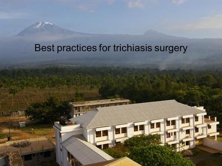 Best practices for trichiasis surgery. Why do we need “best practices” for trichiasis surgery? Trichiasis continues to be a major cause of blindness &
