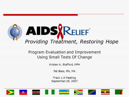 Providing Treatment, Restoring Hope Program Evaluation and Improvement Using Small Tests Of Change Kristen A. Stafford, MPH Pat Bass, RN, MA Track 1.0.
