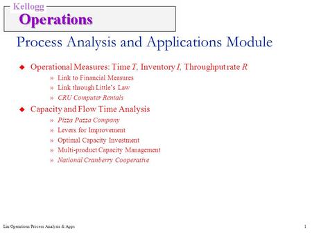Lin/Operations/Process Analysis & Apps1 Process Analysis and Applications Module u Operational Measures: Time T, Inventory I, Throughput rate R »Link to.
