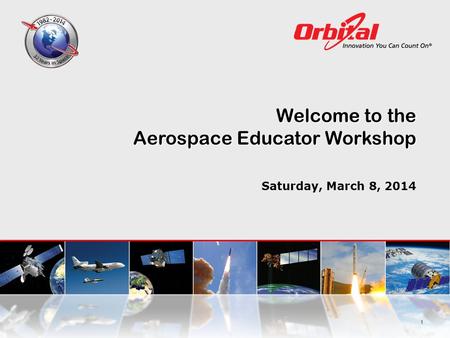 Welcome to the Aerospace Educator Workshop Saturday, March 8, 2014 1.