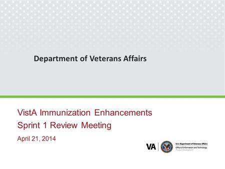 Department of Veterans Affairs VistA Immunization Enhancements Sprint 1 Review Meeting April 21, 2014.