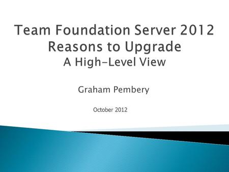 Graham Pembery October 2012.  Application Lifecycle Management Planning  Effective Team Work  Build Process Improvements  Testing Feedback.