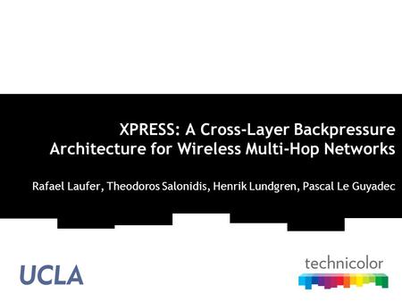 XPRESS: A Cross-Layer Backpressure Architecture for Wireless Multi-Hop Networks Rafael Laufer, Theodoros Salonidis, Henrik Lundgren, Pascal Le Guyadec.