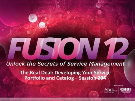 The Real Deal: Developing Your Service Portfolio and Catalog – Session 204.