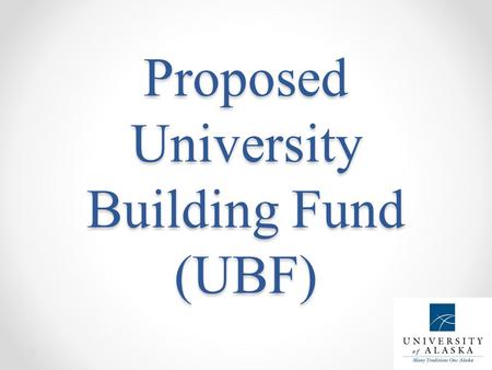 Proposed University Building Fund (UBF). These are possible purposes: Preserve investment in facility and infrastructure assets Establish a mechanism.