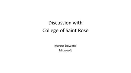 Discussion with College of Saint Rose Marcus Duyzend Microsoft.