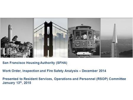 San Francisco Housing Authority (SFHA) Work Order, Inspection and Fire Safety Analysis – December 2014 Presented to Resident Services, Operations and Personnel.