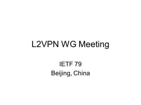 L2VPN WG Meeting IETF 79 Beijing, China. Note Well Any submission to the IETF intended by the Contributor for publication as all or part of an IETF Internet-Draft.