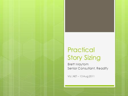 Practical Story Sizing Brett Maytom Senior Consultant, Readify Vic.NET – 13 Aug 2011.