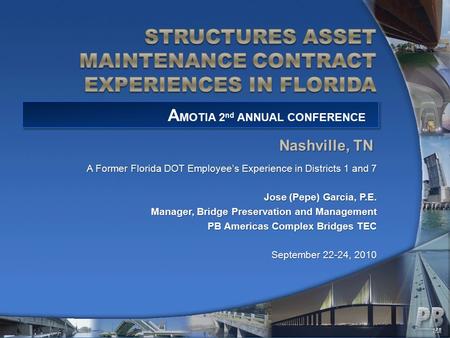 A Former Florida DOT Employee’s Experience in Districts 1 and 7 Jose (Pepe) Garcia, P.E. Manager, Bridge Preservation and Management PB Americas Complex.