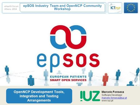 EpSOS Industry Team and OpenNCP Community Workshop OpenNCP Development Tools, Integration and Testing Arrangements Marcelo Fonseca Software Developer