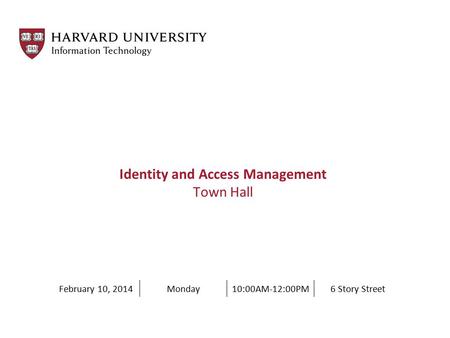 Identity and Access Management Town Hall February 10, 2014Monday10:00AM-12:00PM6 Story Street.