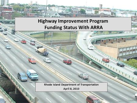 Highway Improvement Program Funding Status With ARRA Rhode Island Department of Transportation April 8, 2010.