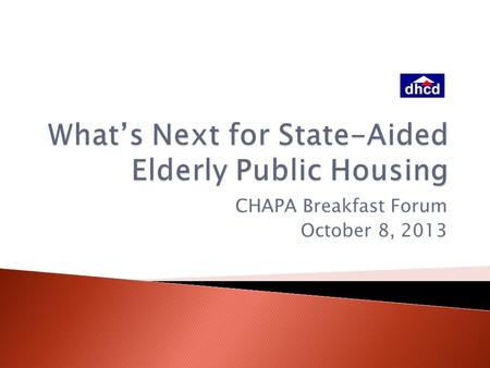 CHAPA Breakfast Forum October 8, 2013.  Overview of Public Housing in MA  Ch.667 Program for Elderly & Special Needs Residents ◦ Operations ◦ Portfolio.