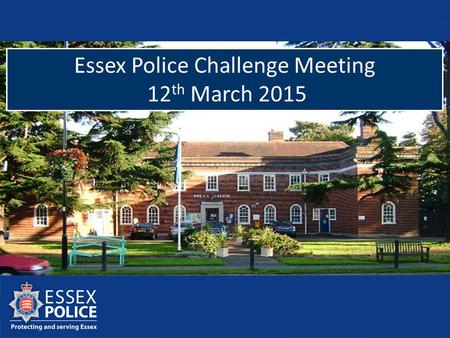 Essex Police Challenge Meeting 12 th March 2015. Austerity Policing on a smaller budget will become the new normal.