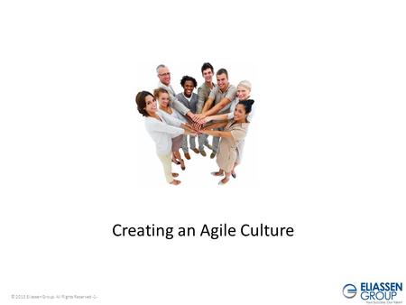 © 2013 Eliassen Group. All Rights Reserved -1- Creating an Agile Culture.