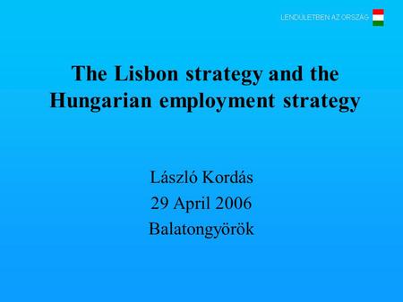 The Lisbon strategy and the Hungarian employment strategy László Kordás 29 April 2006 Balatongyörök.