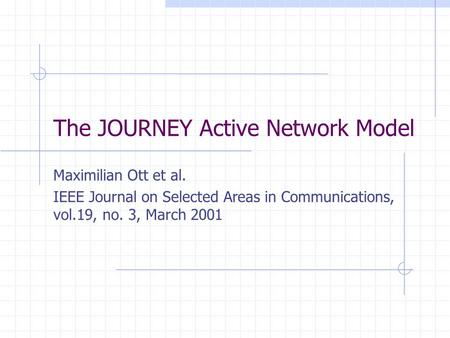The JOURNEY Active Network Model Maximilian Ott et al. IEEE Journal on Selected Areas in Communications, vol.19, no. 3, March 2001.
