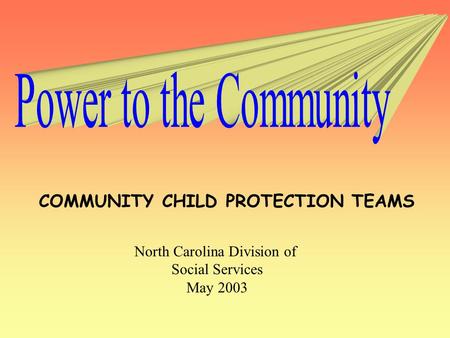 COMMUNITY CHILD PROTECTION TEAMS North Carolina Division of Social Services May 2003.