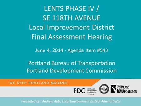 TITLE Tease text LENTS PHASE IV / SE 118TH AVENUE Local Improvement District Final Assessment Hearing June 4, 2014 - Agenda Item #543 Portland Bureau of.