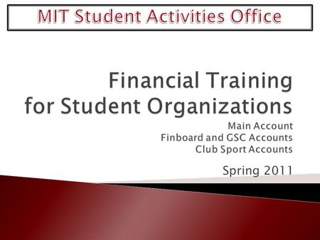 Spring 2011.  Recognized organizations have the autonomy and responsibility to spend their MIT funds according to MIT rules and regulations.  All funds.