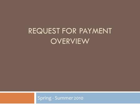 REQUEST FOR PAYMENT OVERVIEW Spring - Summer 2010.