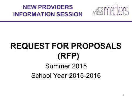 1 REQUEST FOR PROPOSALS (RFP) Summer 2015 School Year 2015-2016 NEW PROVIDERS INFORMATION SESSION 11.