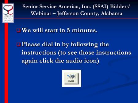 Senior Service America, Inc. (SSAI) Bidders’ Webinar – Jefferson County, Alabama  We will start in 5 minutes.  Please dial in by following the instructions.