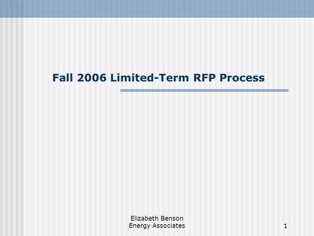 Elizabeth Benson Energy Associates1 Fall 2006 Limited-Term RFP Process.