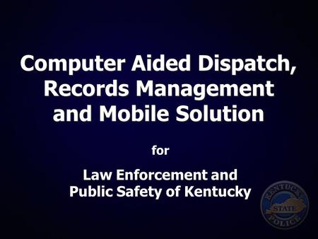 Computer Aided Dispatch, Records Management and Mobile Solution for Law Enforcement and Public Safety of Kentucky.