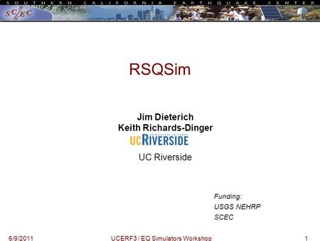16/9/2011UCERF3 / EQ Simulators Workshop RSQSim Jim Dieterich Keith Richards-Dinger UC Riverside Funding: USGS NEHRP SCEC.