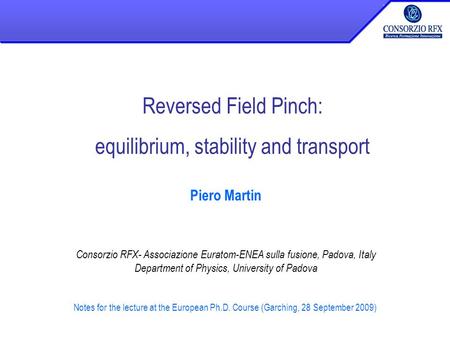 European Ph.D. course. - Garching 29.09.08)p.martin Piero Martin Consorzio RFX- Associazione Euratom-ENEA sulla fusione, Padova, Italy Department of Physics,