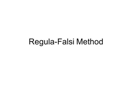 Regula-Falsi Method. Type of Algorithm (Equation Solver) The Regula-Falsi Method (sometimes called the False Position Method) is a method used to find.