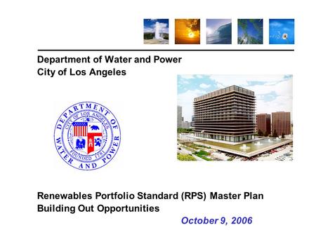 Department of Water and Power City of Los Angeles Renewables Portfolio Standard (RPS) Master Plan Building Out Opportunities 					October.